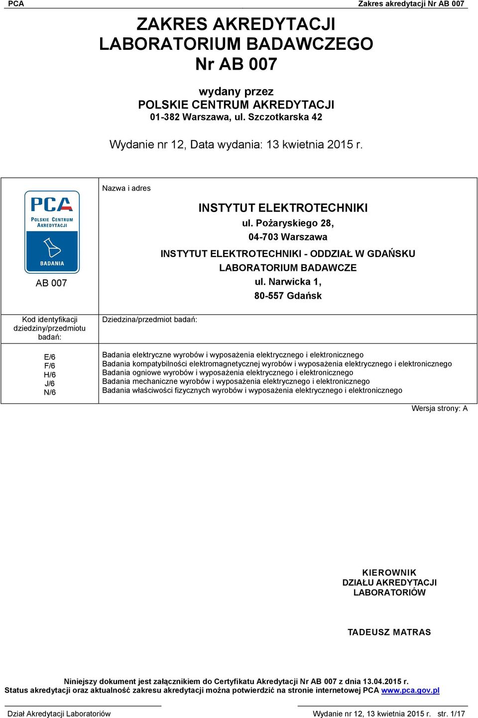 Narwicka 1, 80-557 Gdańsk Kod identyfikacji dziedziny/przedmiotu badań: E/6 F/6 H/6 J/6 N/6 Dziedzina/przedmiot badań: Badania elektryczne wyrobów i wyposażenia elektrycznego i elektronicznego