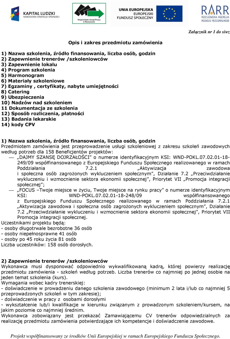 rozliczenia, płatności 13) Badania lekarskie 14) kody CPV 1) Nazwa szkolenia, źródło finansowania, liczba osób, godzin Przedmiotem zamówienia jest przeprowadzenie usługi szkoleniowej z zakresu