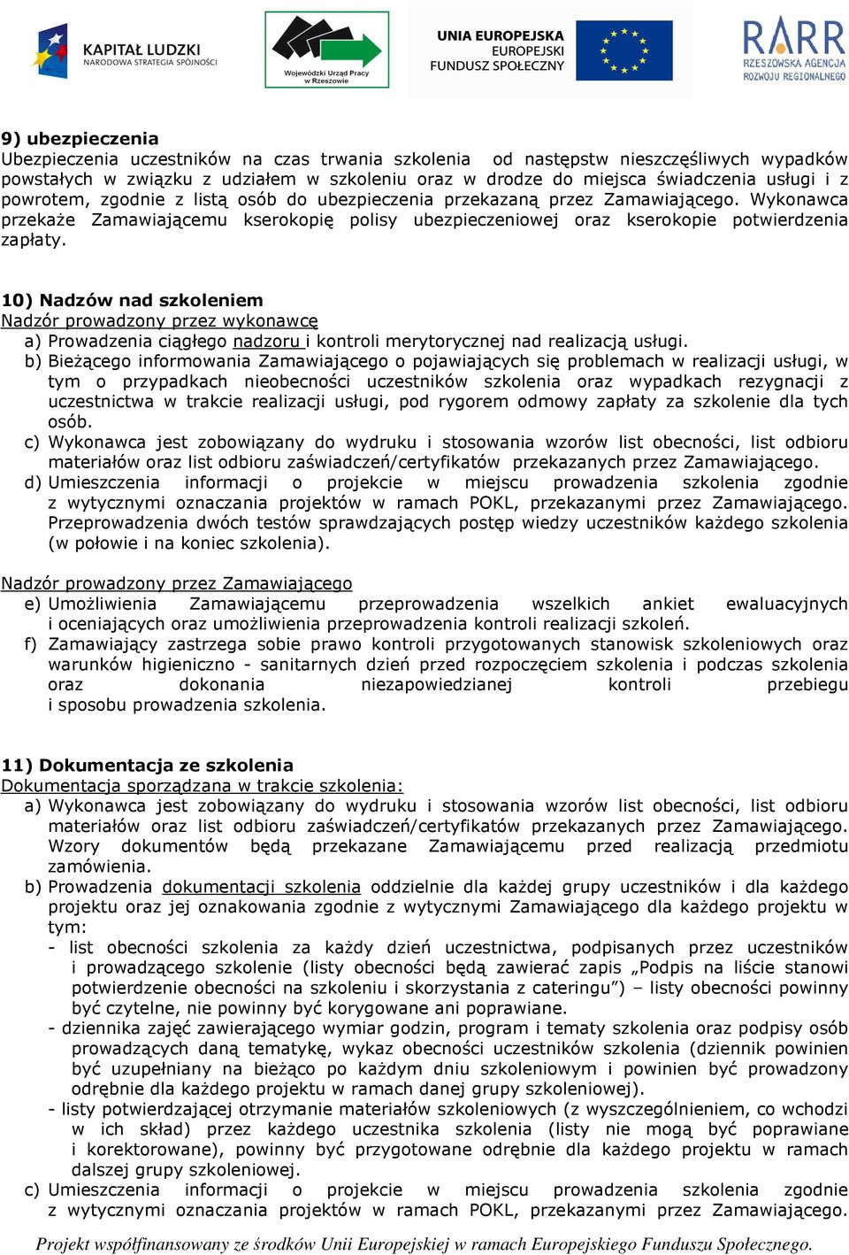 10) Nadzów nad szkoleniem Nadzór prowadzony przez wykonawcę a) Prowadzenia ciągłego nadzoru i kontroli merytorycznej nad realizacją usługi.