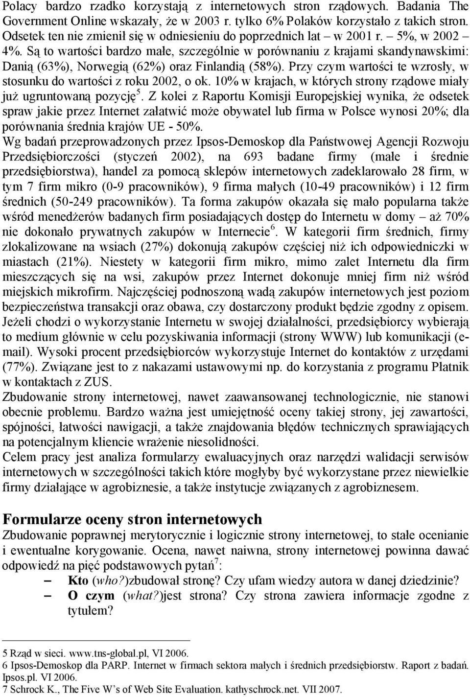 Są to wartości bardzo małe, szczególnie w porównaniu z krajami skandynawskimi: Danią (63%), Norwegią (62%) oraz Finlandią (58%).