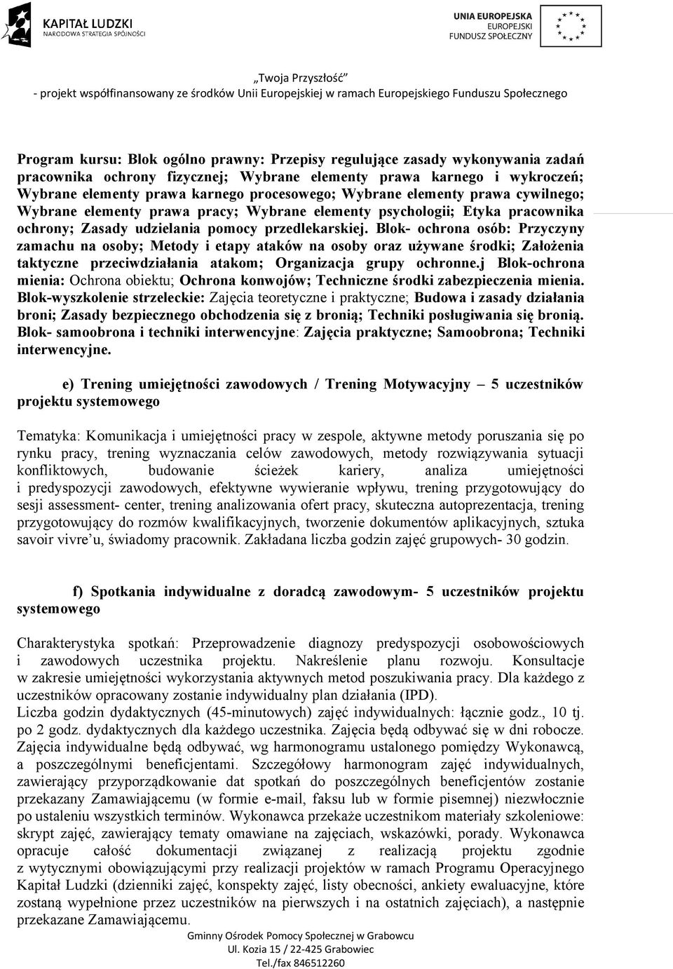 Blok- ochrona osób: Przyczyny zamachu na osoby; Metody i etapy ataków na osoby oraz używane środki; Założenia taktyczne przeciwdziałania atakom; Organizacja grupy ochronne.