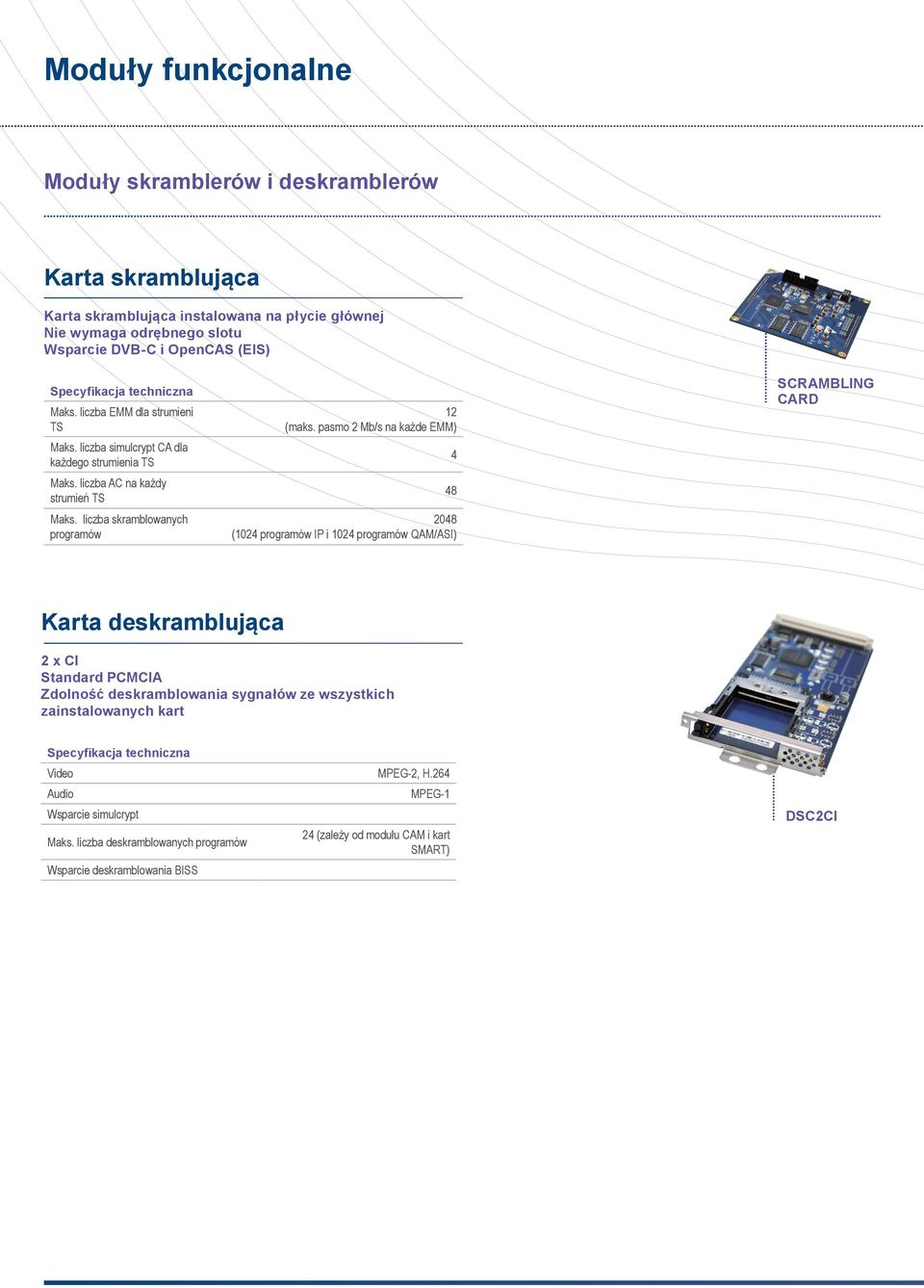 pasmo 2 Mb/s na każde EMM) 2048 (1024 programów i 1024 programów QAM/ASI) 4 48 SCRAMBLING CARD Karta deskramblująca 2 x CI Standard PCMCIA Zdolność deskramblowania sygnałów ze