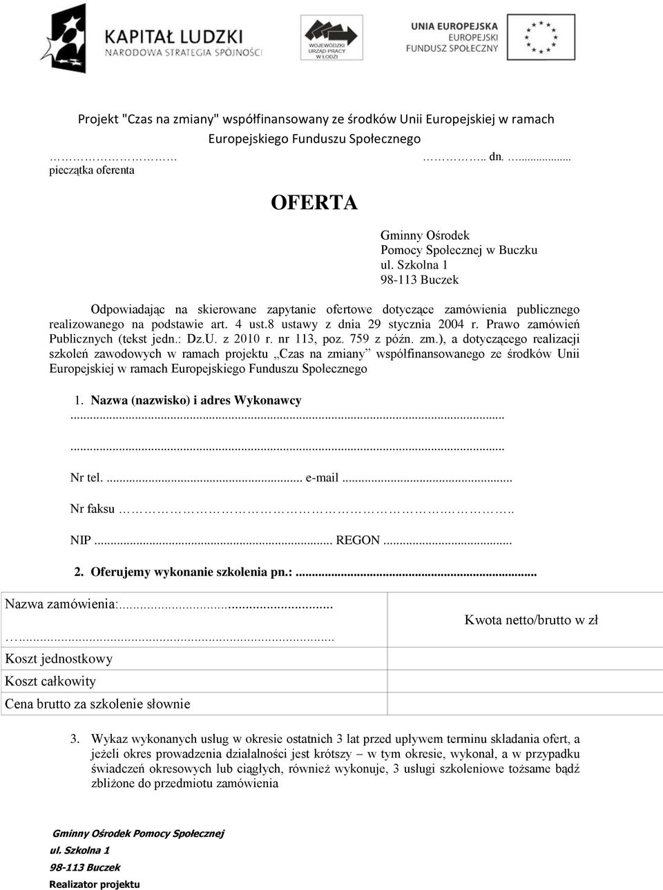 ), a dotyczącego realizacji szkoleń zawodowych w ramach projektu Czas na zmiany współfinansowanego ze środków Unii Europejskiej w ramach 1. Nazwa (nazwisko) i adres Wykonawcy...... Nr tel.... e-mail.