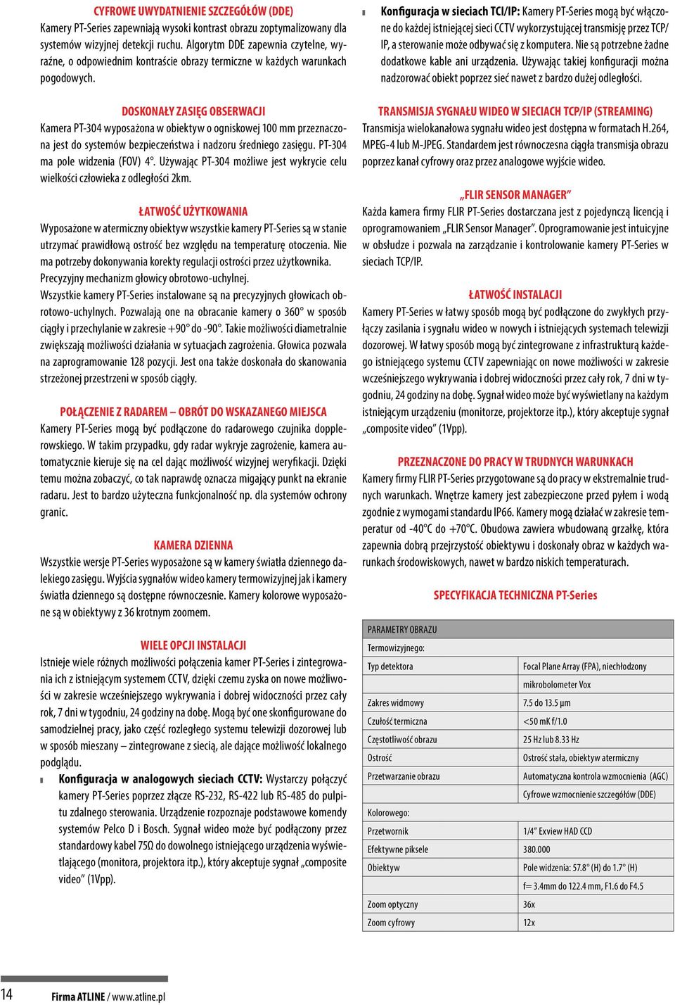 Konfiguracja w sieciach TCI/IP: Kamery PT-Series mogą być włączone do każdej istniejącej sieci CCTV wykorzystującej transmisję przez TCP/ IP, a sterowanie może odbywać się z komputera.