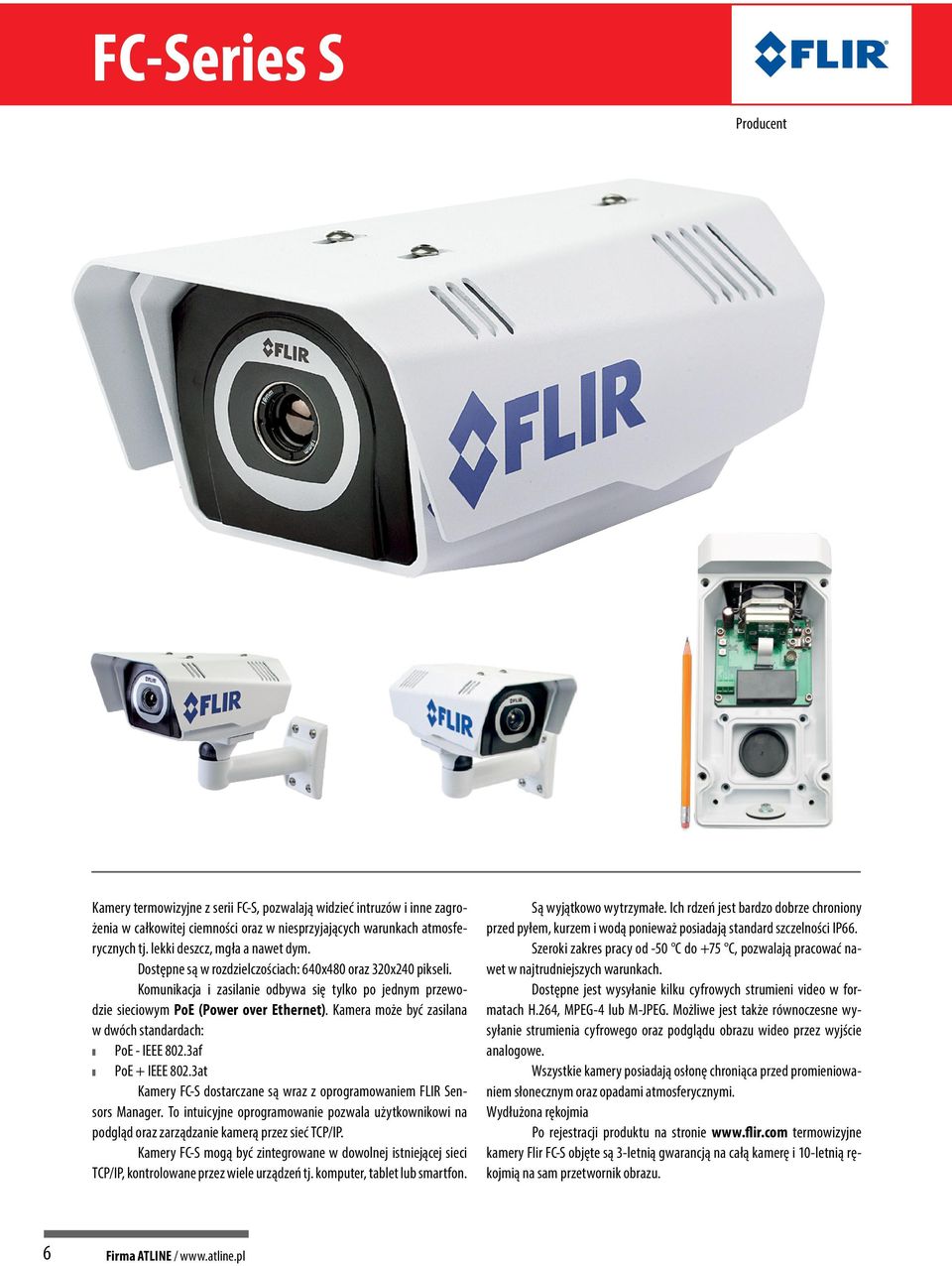 Kamera może być zasilana w dwóch standardach: PoE - IEEE 802.3af PoE + IEEE 802.3at Kamery FC-S dostarczane są wraz z oprogramowaniem FLIR Sensors Manager.