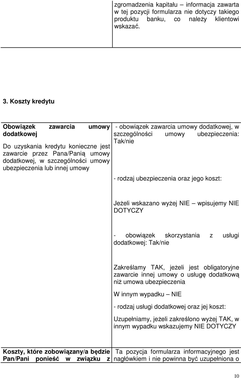 zawarcia umowy dodatkowej, w szczególności umowy ubezpieczenia: Tak/nie - rodzaj ubezpieczenia oraz jego koszt: Jeżeli wskazano wyżej NIE wpisujemy NIE DOTYCZY - obowiązek skorzystania z usługi