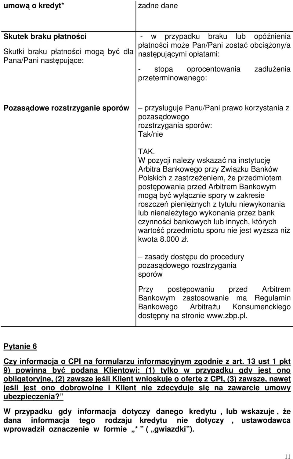 W pozycji należy wskazać na instytucję Arbitra Bankowego przy Związku Banków Polskich z zastrzeżeniem, że przedmiotem postępowania przed Arbitrem Bankowym mogą być wyłącznie spory w zakresie roszczeń