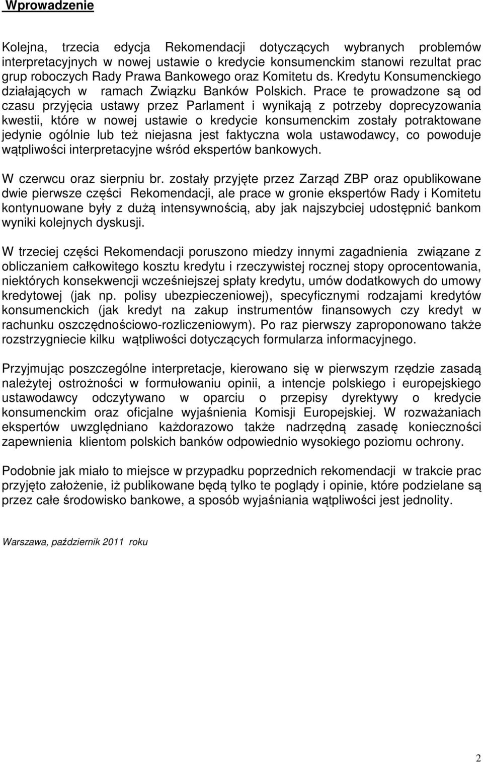 Prace te prowadzone są od czasu przyjęcia ustawy przez Parlament i wynikają z potrzeby doprecyzowania kwestii, które w nowej ustawie o kredycie konsumenckim zostały potraktowane jedynie ogólnie lub