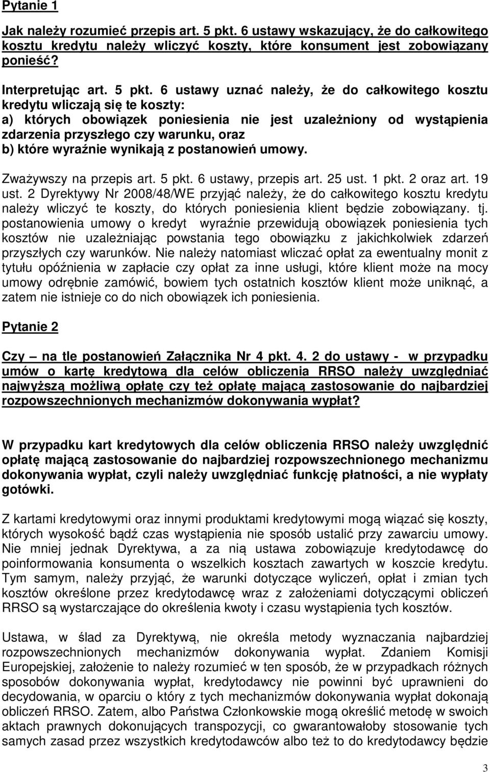 6 ustawy uznać należy, że do całkowitego kosztu kredytu wliczają się te koszty: a) których obowiązek poniesienia nie jest uzależniony od wystąpienia zdarzenia przyszłego czy warunku, oraz b) które