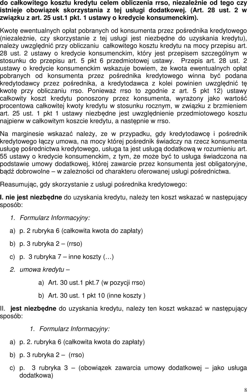 Kwotę ewentualnych opłat pobranych od konsumenta przez pośrednika kredytowego (niezależnie, czy skorzystanie z tej usługi jest niezbędne do uzyskania kredytu), należy uwzględnić przy obliczaniu