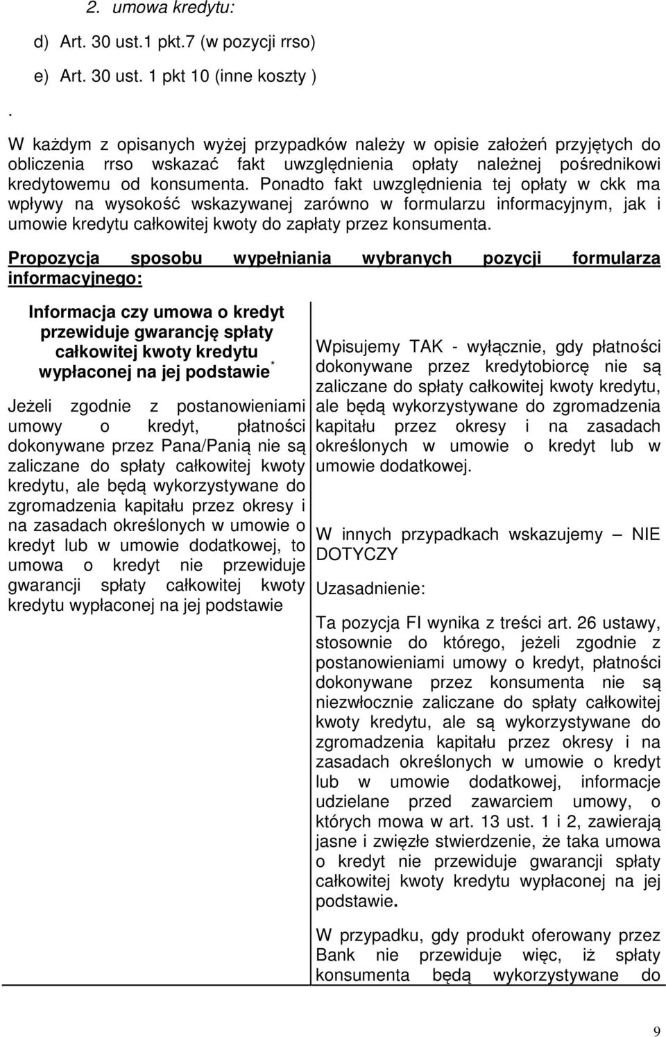 Ponadto fakt uwzględnienia tej opłaty w ckk ma wpływy na wysokość wskazywanej zarówno w formularzu informacyjnym, jak i umowie kredytu całkowitej kwoty do zapłaty przez konsumenta.