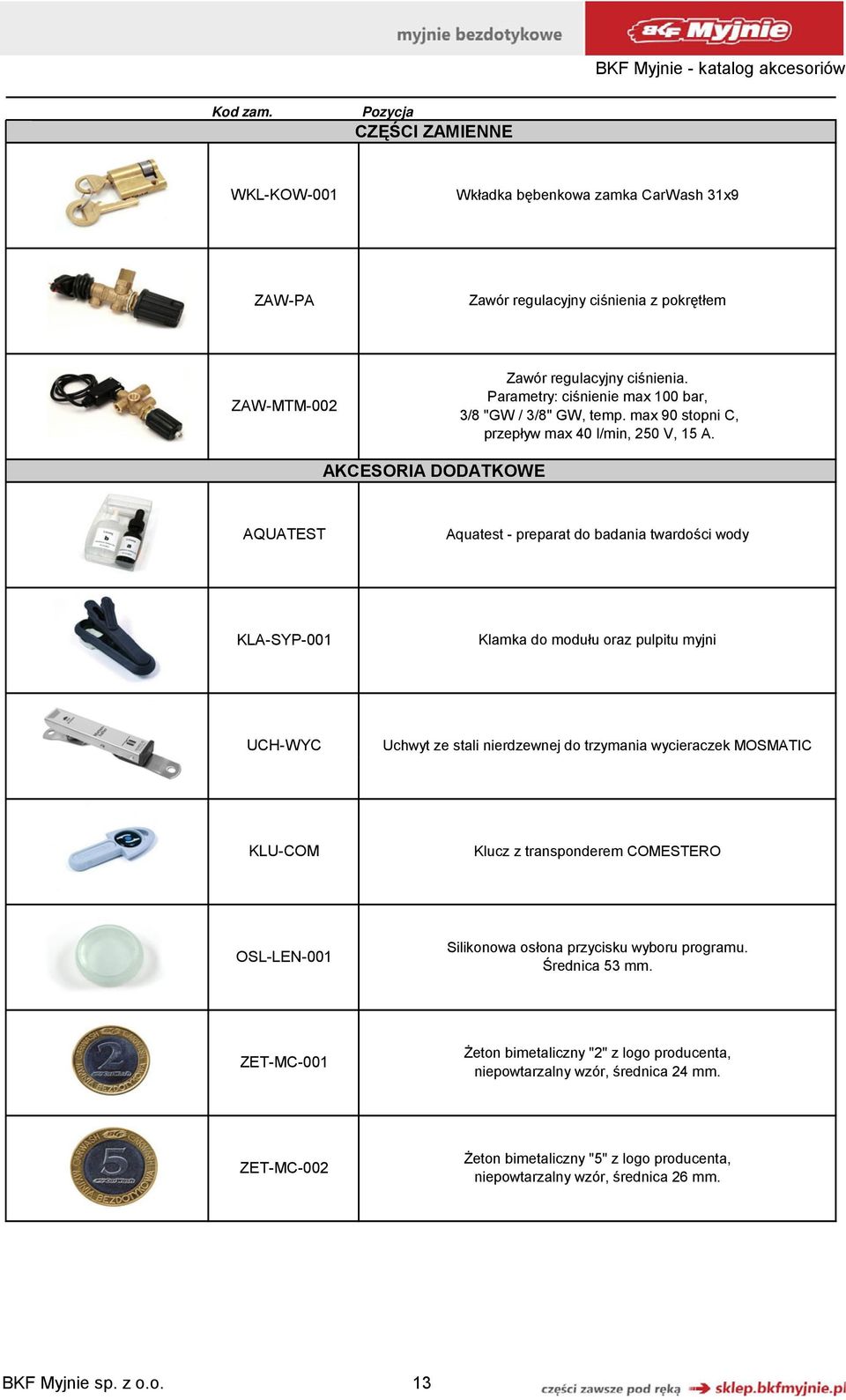 AKCESORIA DODATKOWE AQUATEST Aquatest - preparat do badania twardości wody KLA-SYP-001 Klamka do modułu oraz pulpitu myjni UCH-WYC Uchwyt ze stali nierdzewnej do trzymania wycieraczek MOSMATIC