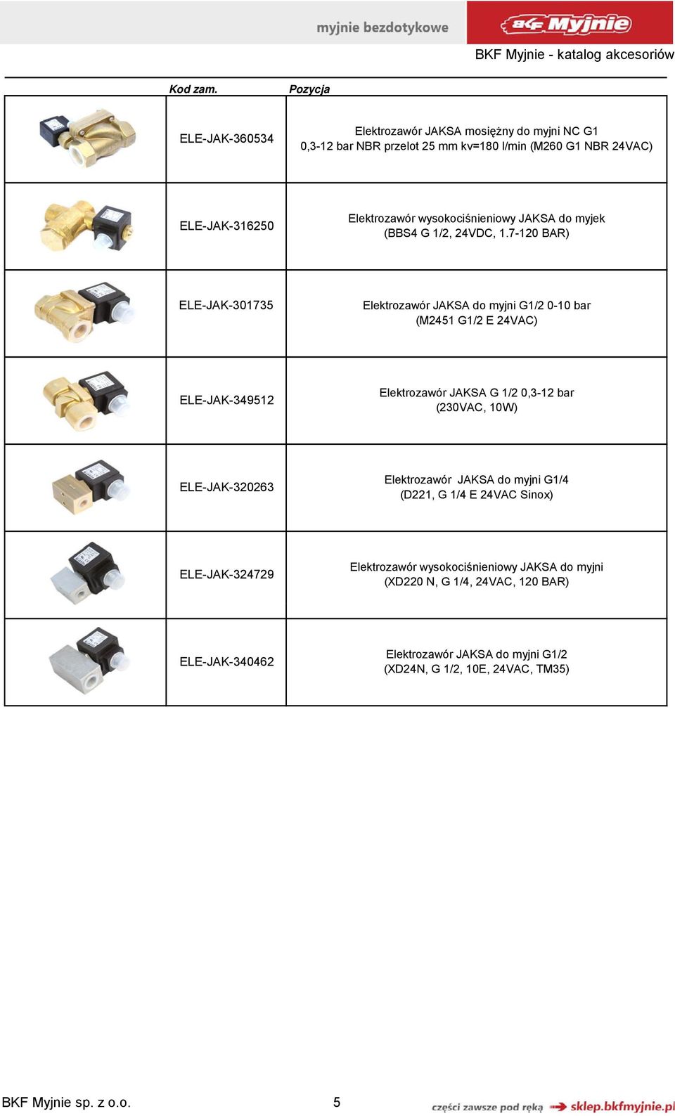 7-120 BAR) ELE-JAK-301735 Elektrozawór JAKSA do myjni G1/2 0-10 bar (M2451 G1/2 E 24VAC) ELE-JAK-349512 Elektrozawór JAKSA G 1/2 0,3-12 bar (230VAC, 10W)