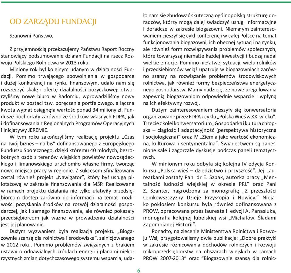 Pomimo trwającego spowolnienia w gospodarce i dużej konkurencji na rynku finansowym, udało nam się rozszerzyć skalę i ofertę działalności pożyczkowej: otworzyliśmy nowe biuro w Radomiu,