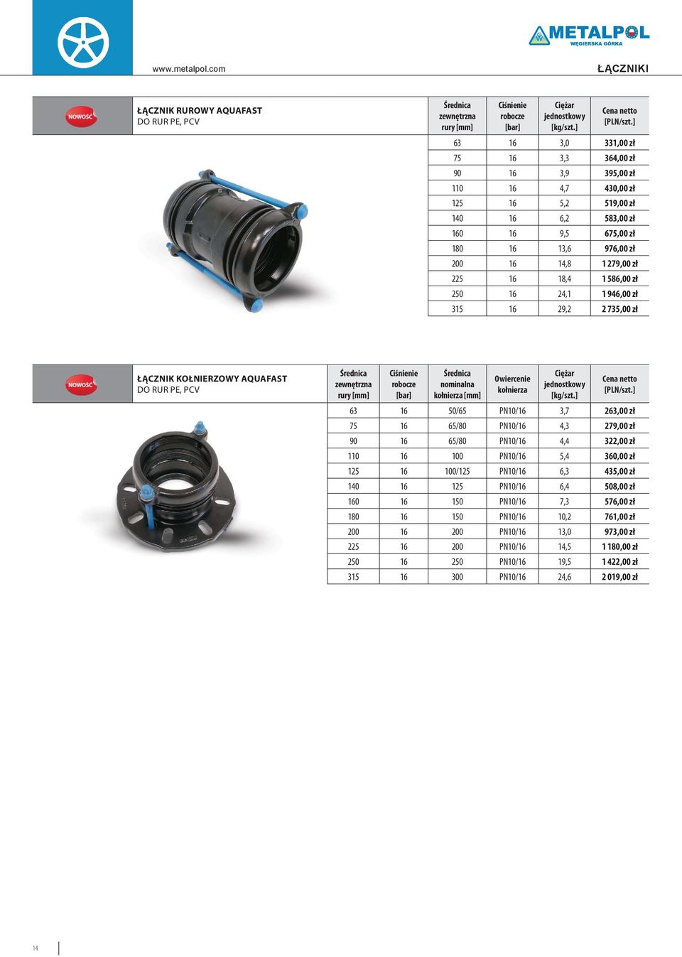 DO RUR PE, PCV zewnętrzna rury Ciśnienie robocze [bar] nominalna kołnierza Owiercenie kołnierza Ciężar jednostkowy 63 16 50/65 PN10/16 3,7 263,00 zł 75 16 65/80 PN10/16 4,3 279,00 zł 90 16 65/80