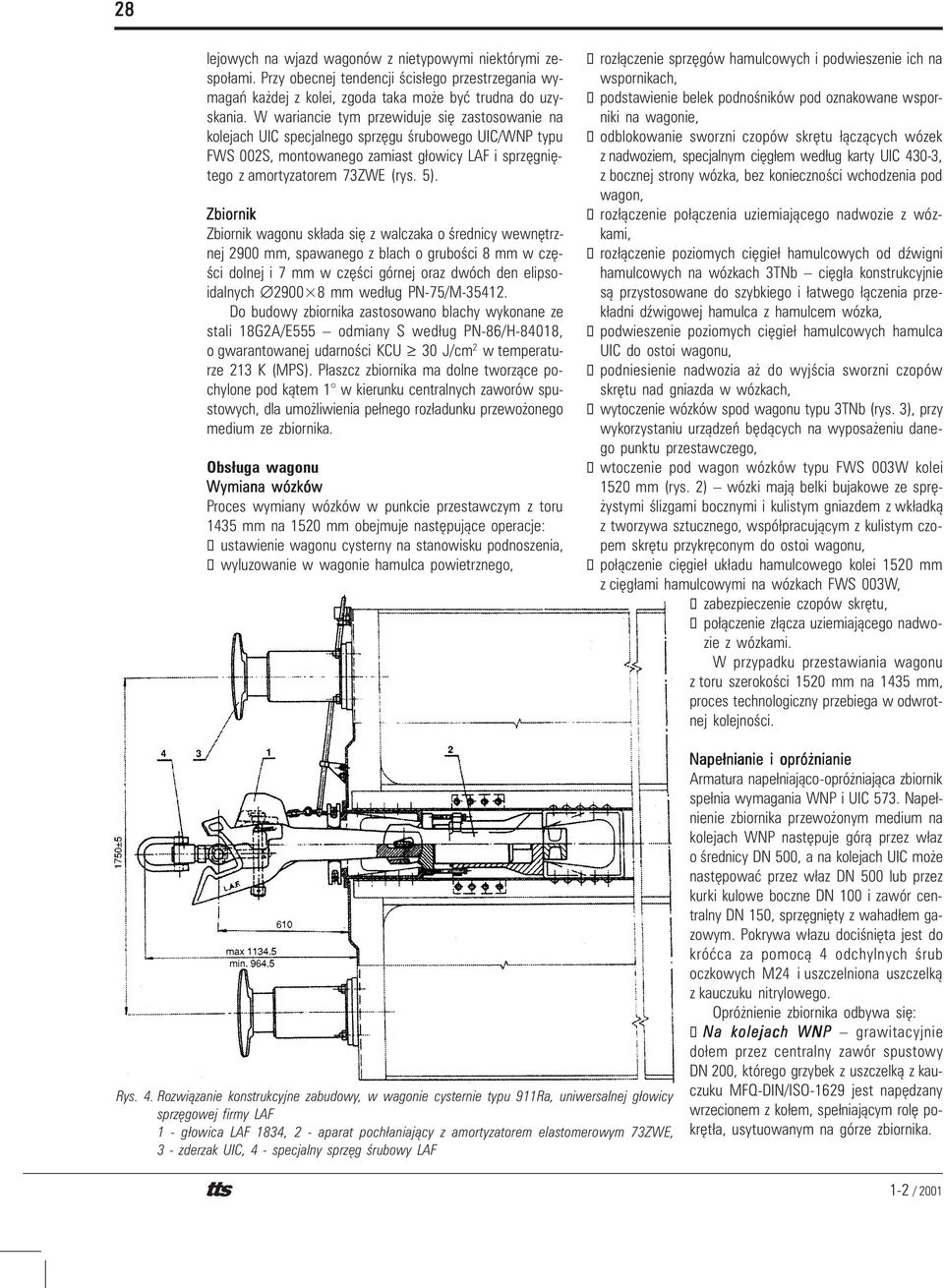 Zbiornik Zbiornik wagonu sk³ada siê z walczaka o œrednicy wewnêtrznej 2900 mm, spawanego z blach o gruboœci 8 mm w czêœci dolnej i 7 mm w czêœci górnej oraz dwóch den elipsoidalnych 2900 8 mm wed³ug