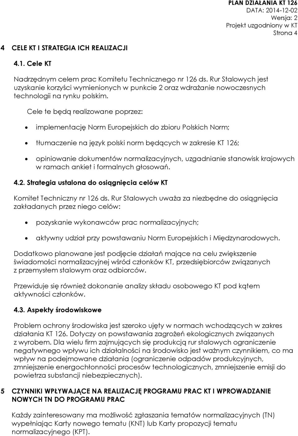 Cele te będą realizowane poprzez: implementację Norm Europejskich do zbioru Polskich Norm; tłumaczenie na język polski norm będących w zakresie KT 126; opiniowanie dokumentów normalizacyjnych,