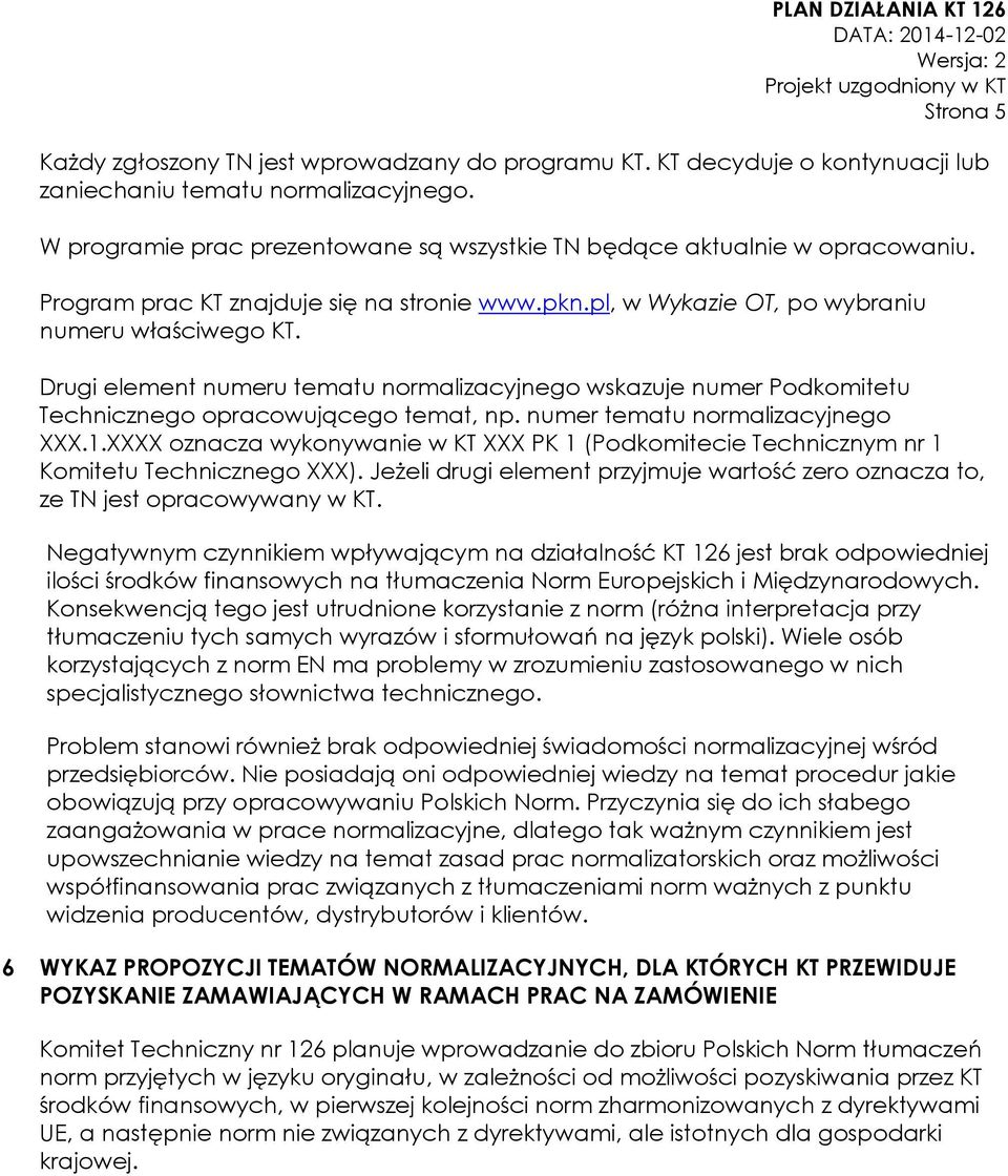 Drugi element numeru tematu normalizacyjnego wskazuje numer Podkomitetu Technicznego opracowującego temat, np. numer tematu normalizacyjnego XXX.1.