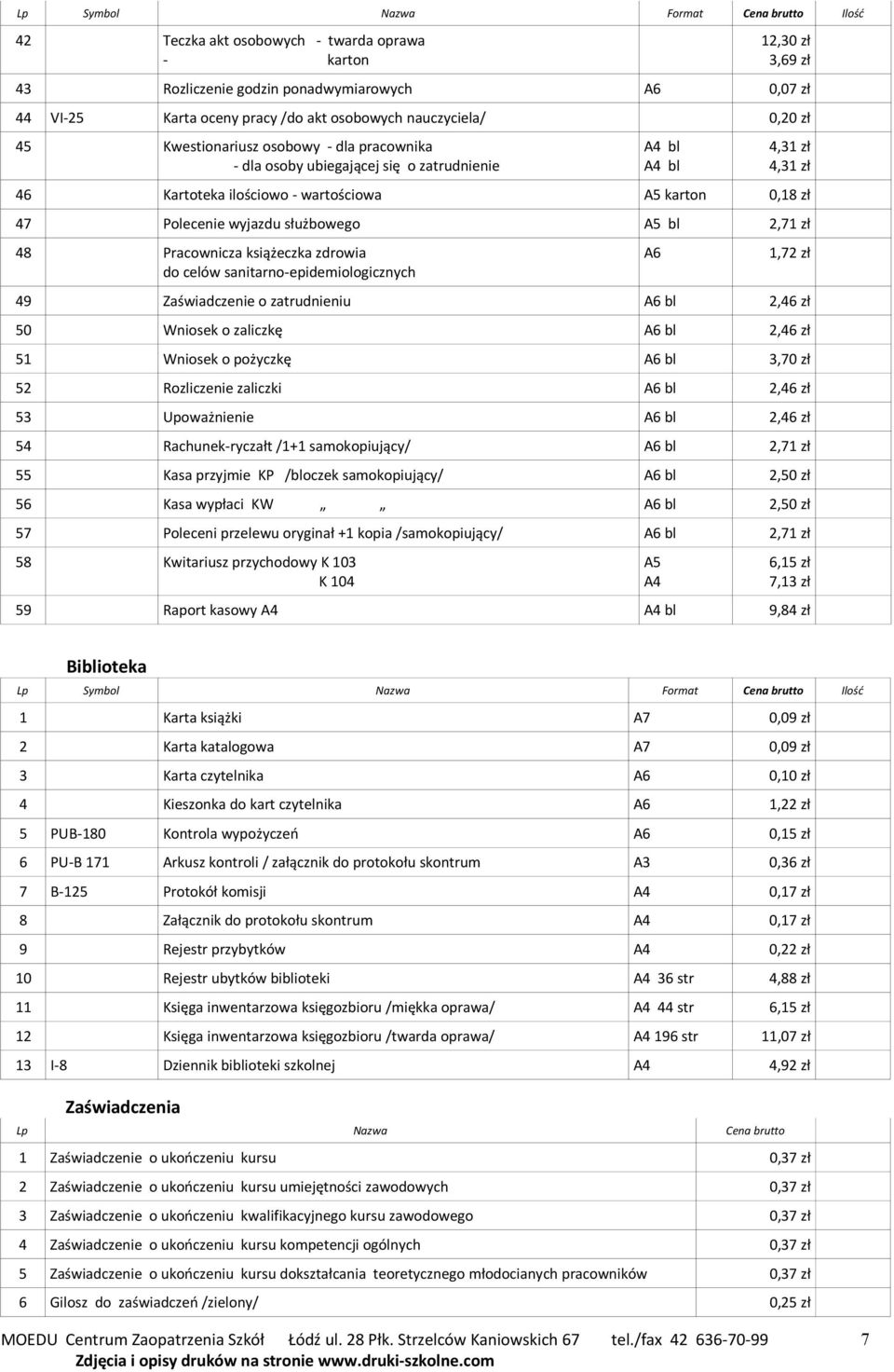 47 Polecenie wyjazdu służbowego A5 bl 2,71 zł 48 Pracownicza książeczka zdrowia do celów sanitarno-epidemiologicznych A6 1,72 zł 49 Zaświadczenie o zatrudnieniu A6 bl 2,46 zł 50 Wniosek o zaliczkę A6