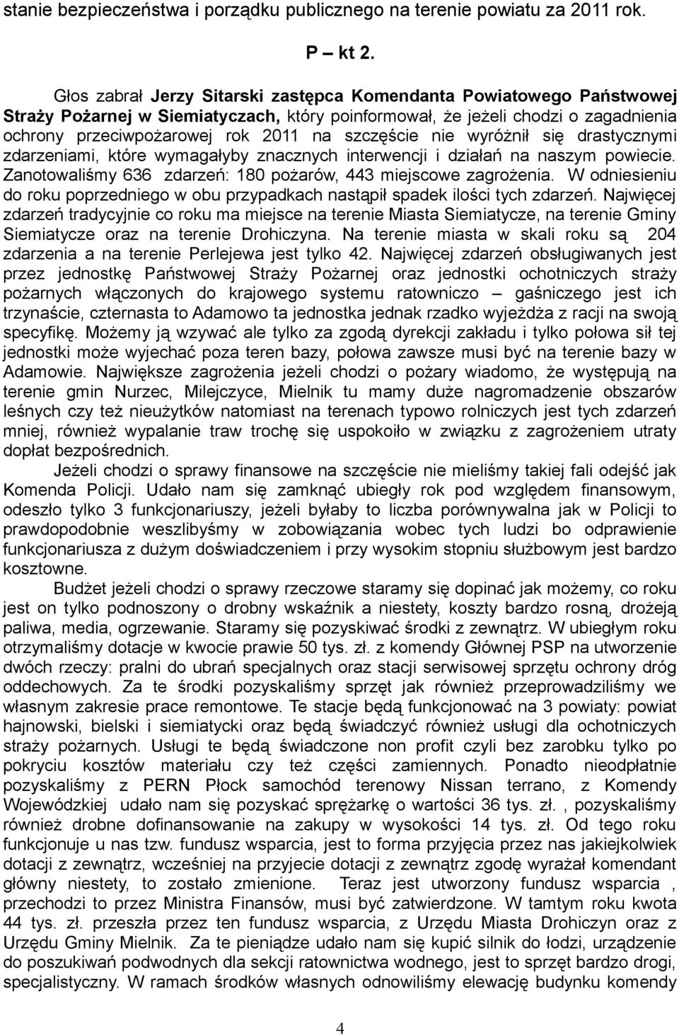 szczęście nie wyróżnił się drastycznymi zdarzeniami, które wymagałyby znacznych interwencji i działań na naszym powiecie. Zanotowaliśmy 636 zdarzeń: 180 pożarów, 443 miejscowe zagrożenia.