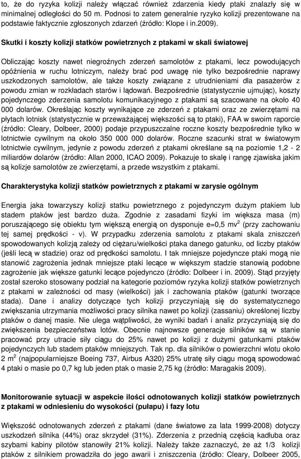 Skutki i koszty kolizji statków powietrznych z ptakami w skali światowej Obliczając koszty nawet niegroźnych zderzeń samolotów z ptakami, lecz powodujących opóźnienia w ruchu lotniczym, należy brać