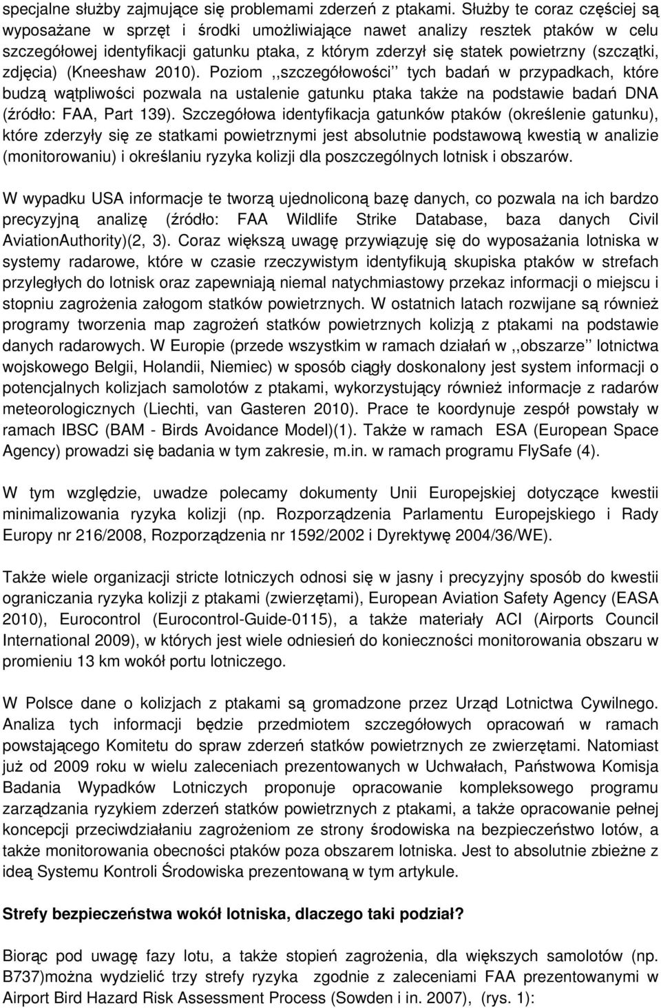 zdjęcia) (Kneeshaw 2010). Poziom,,szczegółowości tych badań w przypadkach, które budzą wątpliwości pozwala na ustalenie gatunku ptaka także na podstawie badań DNA (źródło: FAA, Part 139).