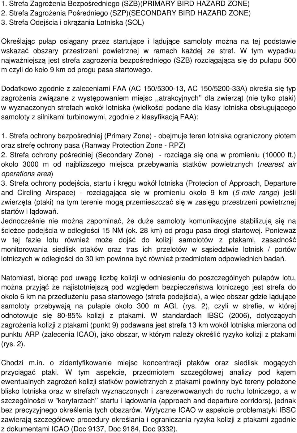 W tym wypadku najważniejszą jest strefa zagrożenia bezpośredniego (SZB) rozciągająca się do pułapu 500 m czyli do koło 9 km od progu pasa startowego.