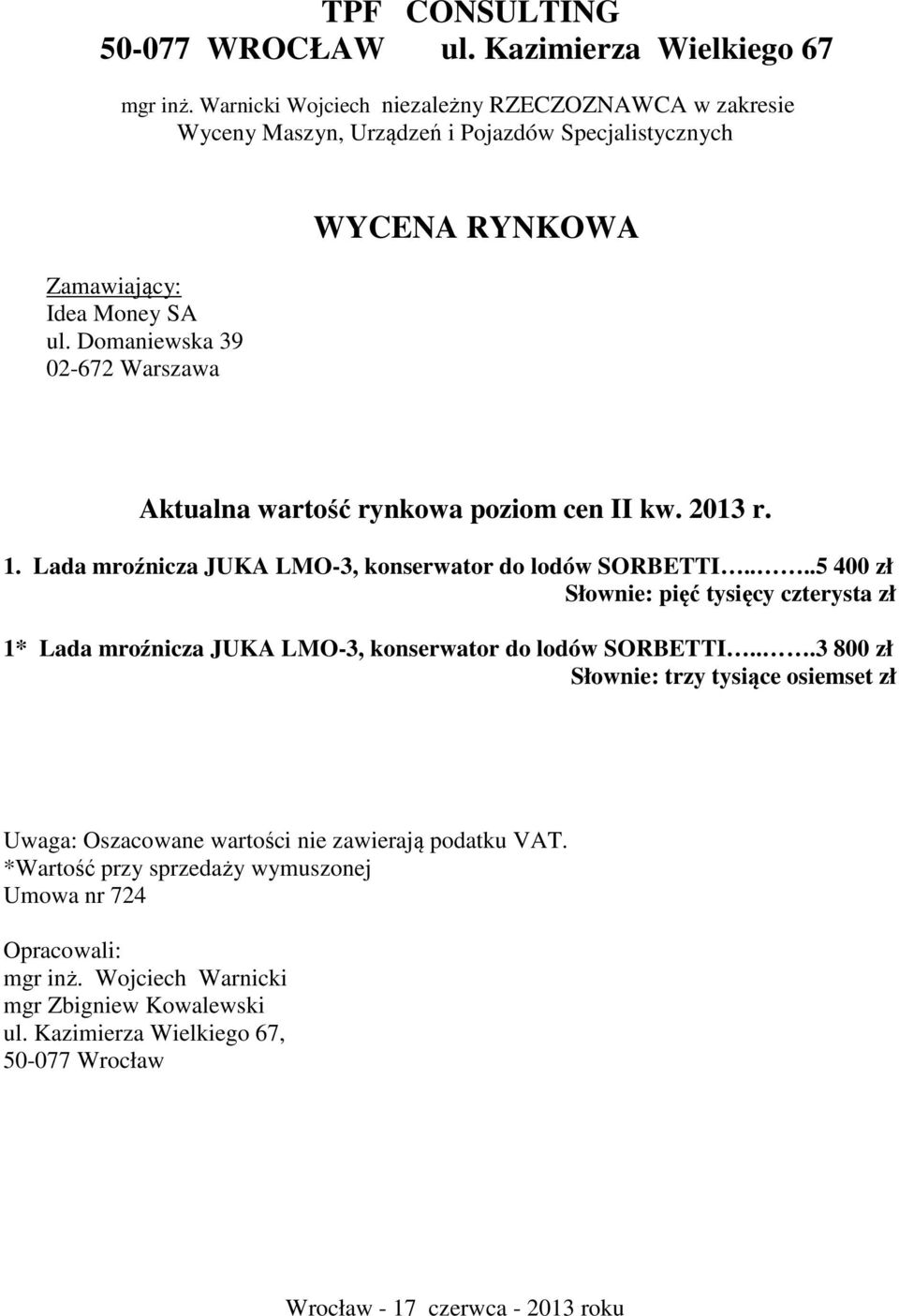 Domaniewska 39 02-672 Warszawa WYCENA RYNKOWA Aktualna wartość rynkowa poziom cen II kw. 2013 r. 1. Lada mroźnicza JUKA LMO-3, konserwator do lodów SORBETTI.