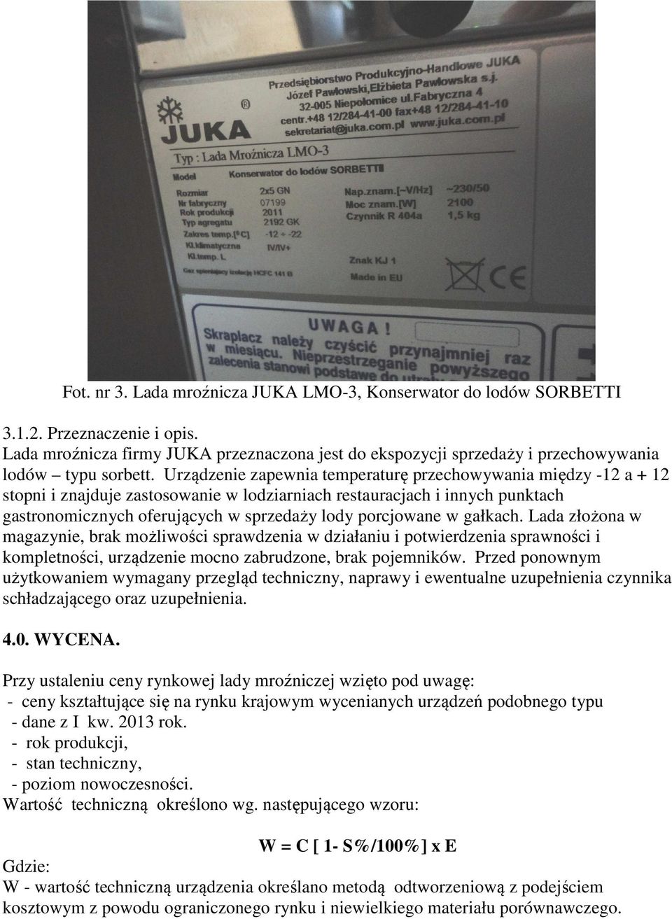 Urządzenie zapewnia temperaturę przechowywania między -12 a + 12 stopni i znajduje zastosowanie w lodziarniach restauracjach i innych punktach gastronomicznych oferujących w sprzedaży lody porcjowane