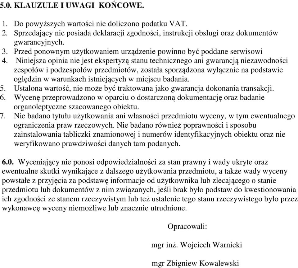 Niniejsza opinia nie jest ekspertyzą stanu technicznego ani gwarancją niezawodności zespołów i podzespołów przedmiotów, została sporządzona wyłącznie na podstawie oględzin w warunkach istniejących w