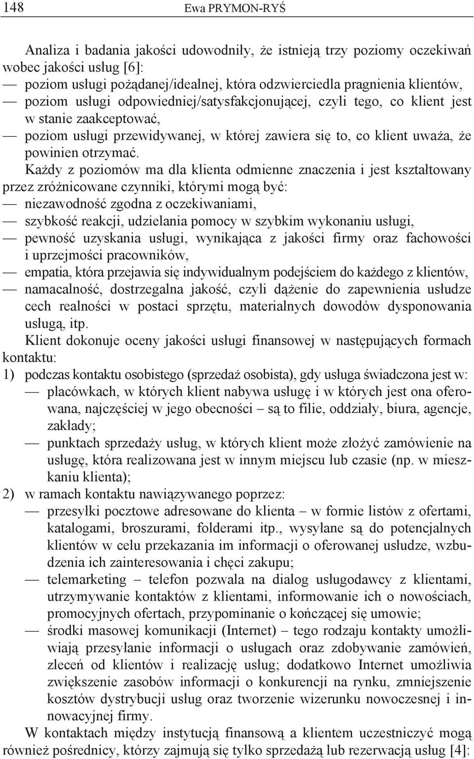 Ka dy z poziomów ma dla klienta odmienne znaczenia i jest kszta towany przez zró nicowane czynniki, którymi mog by : niezawodno zgodna z oczekiwaniami, szybko reakcji, udzielania pomocy w szybkim