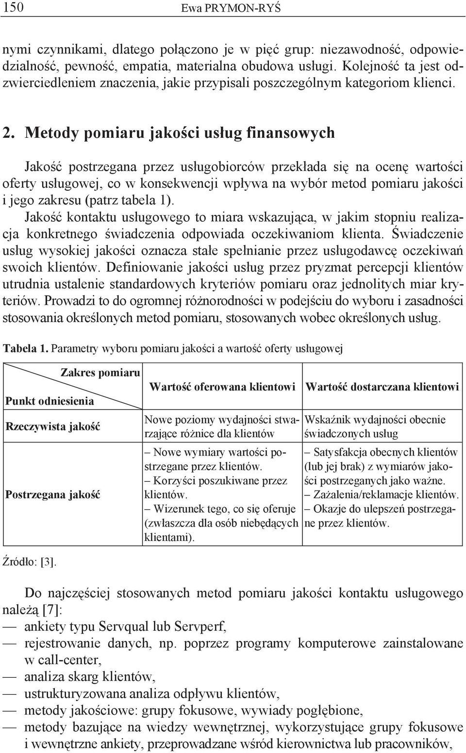 Metody pomiaru jako ci us ug finansowych Jako postrzegana przez us ugobiorców przek ada si na ocen warto ci oferty us ugowej, co w konsekwencji wp ywa na wybór metod pomiaru jako ci i jego zakresu