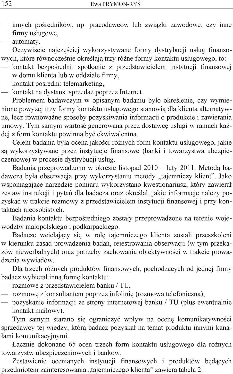 instytucji finansowej w domu klienta lub w oddziale firmy, kontakt po redni: telemarketing, kontakt na dystans: sprzeda poprzez Internet.