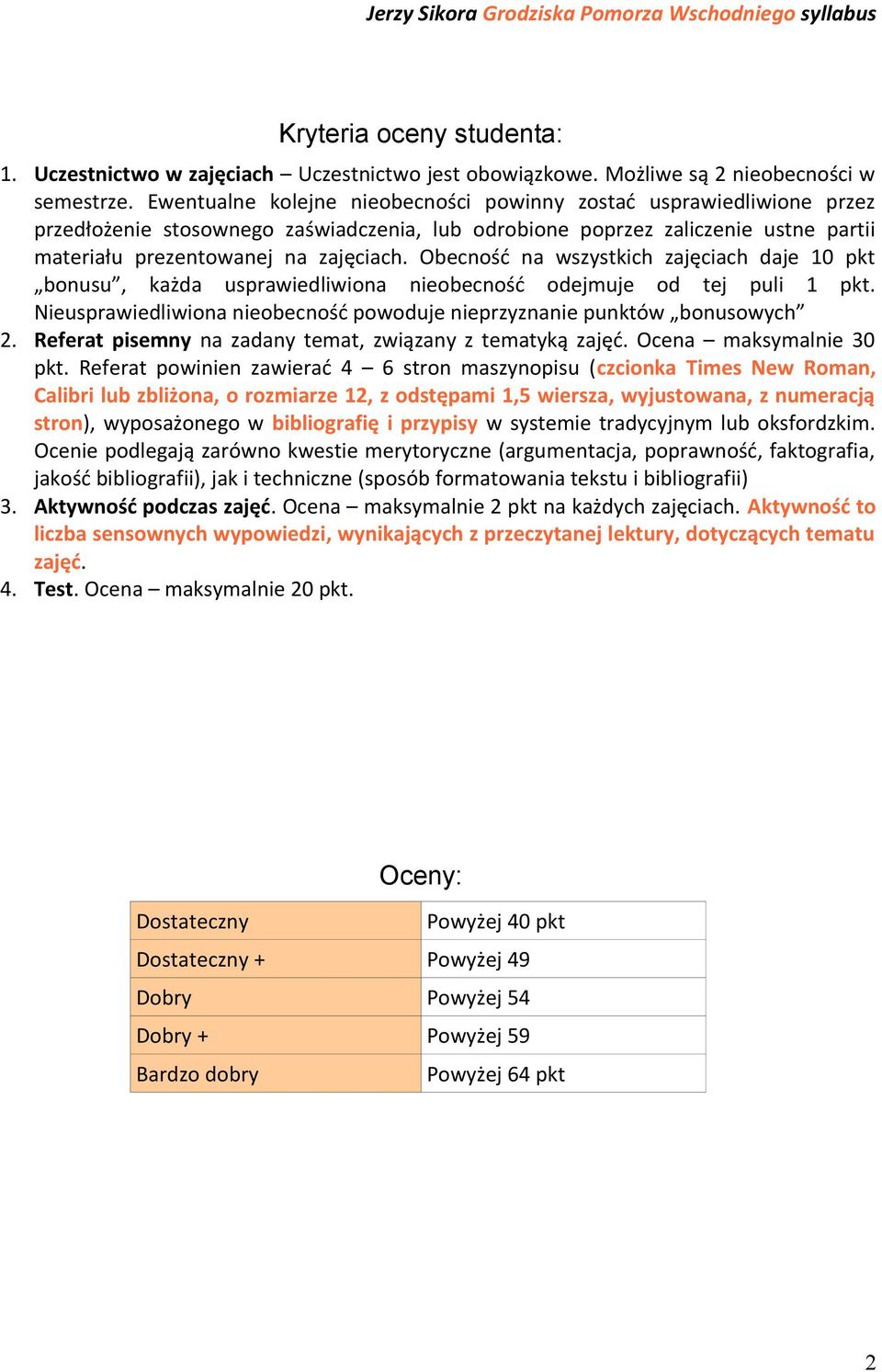 Obecność na wszystkich zajęciach daje 10 pkt bonusu, każda usprawiedliwiona nieobecność odejmuje od tej puli 1 pkt. Nieusprawiedliwiona nieobecność powoduje nieprzyznanie punktów bonusowych 2.