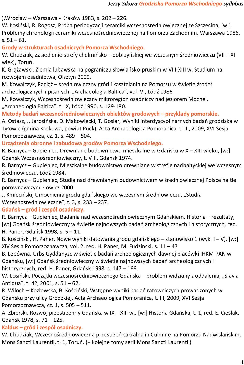 Grody w strukturach osadniczych Pomorza Wschodniego. W. Chudziak, Zasiedlenie strefy chełmińsko dobrzyńskiej we wczesnym średniowieczu (VII XI wiek), Toruń. K.