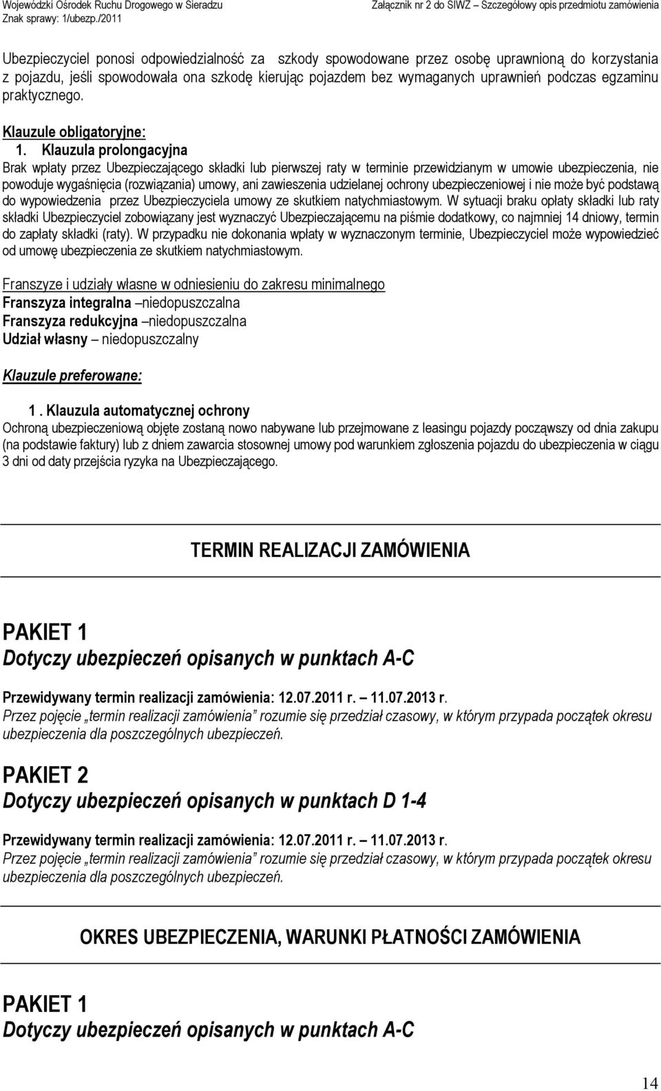 Klauzula prolongacyjna Brak wpłaty przez Ubezpieczającego składki lub pierwszej raty w terminie przewidzianym w umowie ubezpieczenia, nie powoduje wygaśnięcia (rozwiązania) umowy, ani zawieszenia