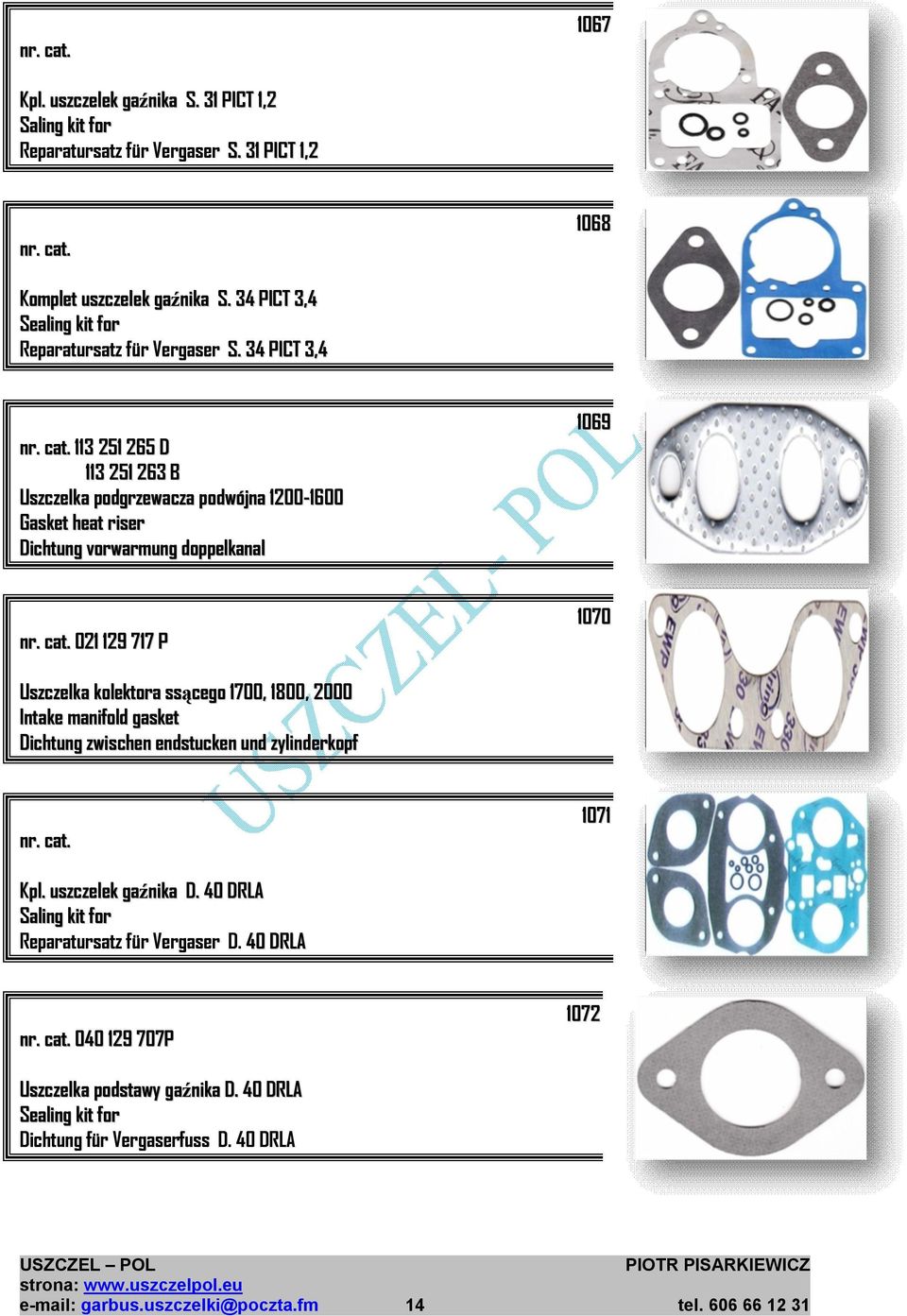 34 PICT 3,4 113 251 265 D 113 251 263 B Uszczelka podgrzewacza podwójna 1200-1600 Gasket heat riser Dichtung vorwarmung doppelkanal 1069 021 129 717 P 1070 Uszczelka kolektora