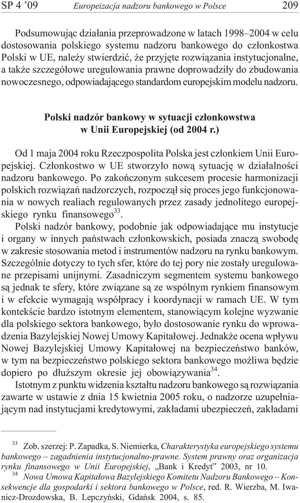 Polski nadzór bankowy w sytuacji cz³onkowstwa w Unii Europejskiej (od 2004 r.) Od 1 maja 2004 roku Rzeczpospolita Polska jest cz³onkiem Unii Europejskiej.
