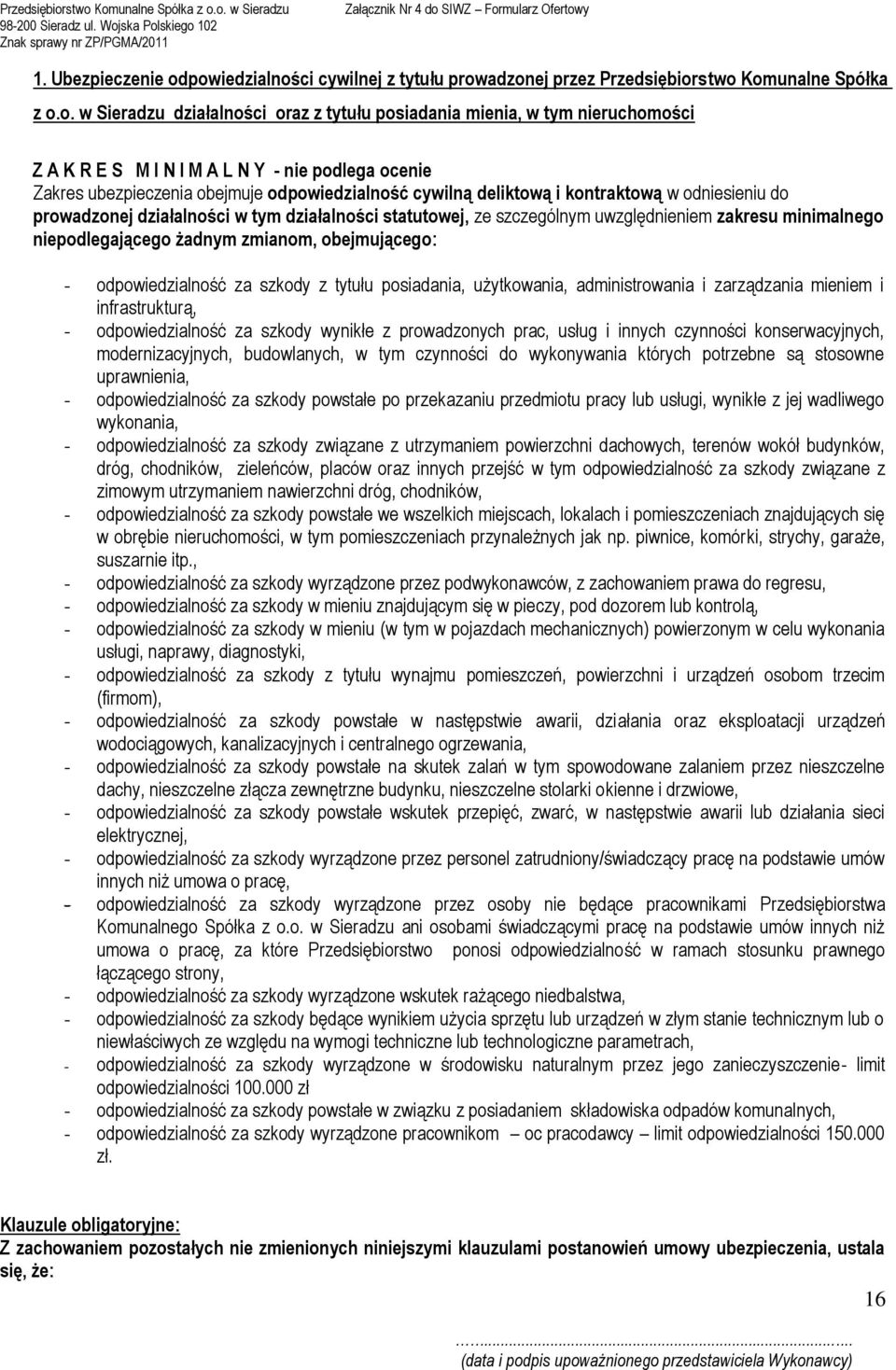 - nie podlega ocenie Zakres ubezpieczenia obejmuje odpowiedzialność cywilną deliktową i kontraktową w odniesieniu do prowadzonej działalności w tym działalności statutowej, ze szczególnym