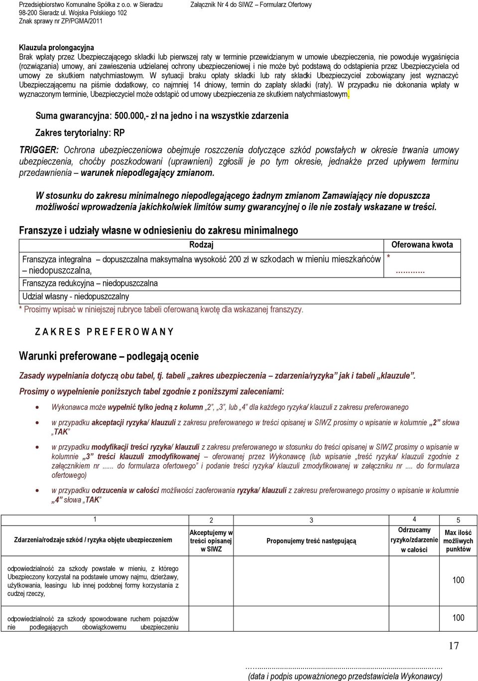 W sytuacji braku opłaty składki lub raty składki Ubezpieczyciel zobowiązany jest wyznaczyć Ubezpieczającemu na piśmie dodatkowy, co najmniej 14 dniowy, termin do zapłaty składki (raty).