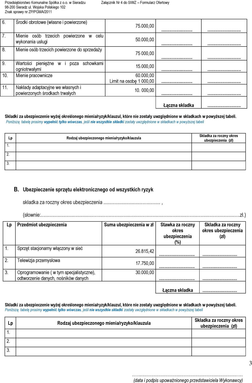 000,00 powierzonych środkach trwałych...... Łączna składka... Składki za ubezpieczenie wyżej określonego mienia/ryzyk/klauzul, które nie zostały uwzględnione w składkach w powyższej tabeli.