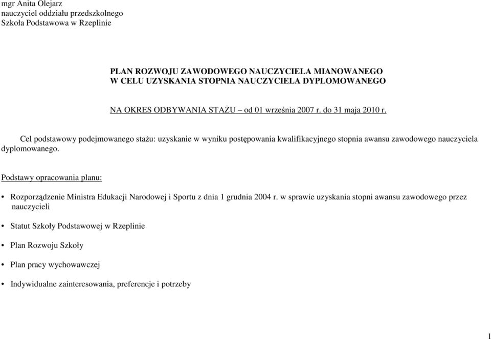 Cel podstawowy podejmowanego staŝu: uzyskanie w wyniku postępowania kwalifikacyjnego stopnia awansu zawodowego nauczyciela dyplomowanego.