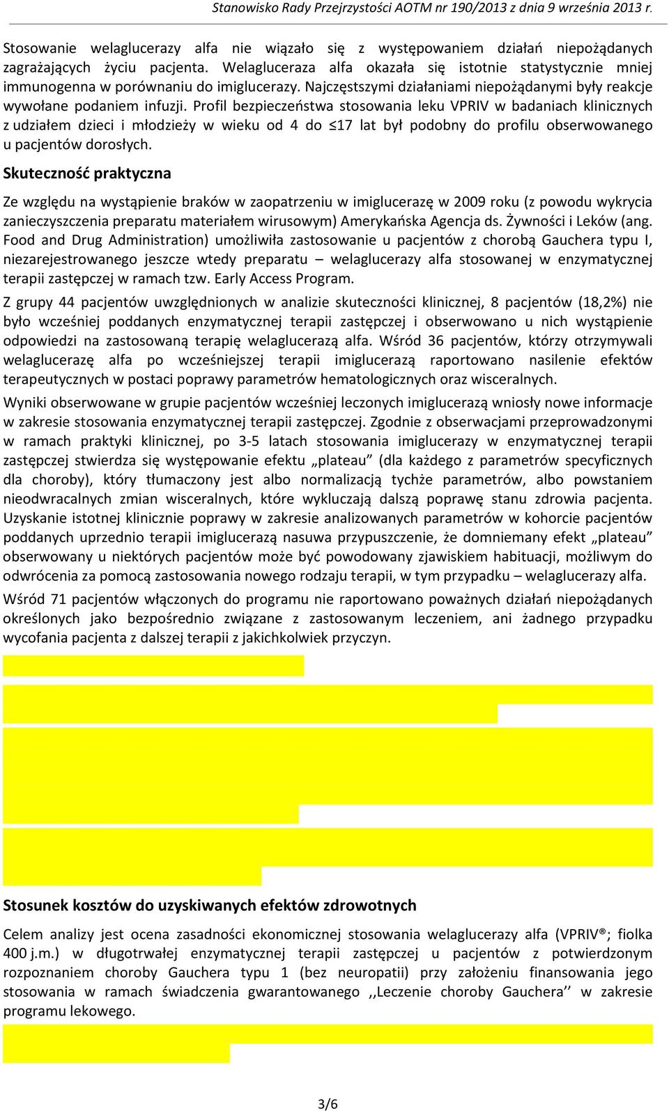 Profil bezpieczeństwa stosowania leku VPRIV w badaniach klinicznych z udziałem dzieci i młodzieży w wieku od 4 do 17 lat był podobny do profilu obserwowanego u pacjentów dorosłych.