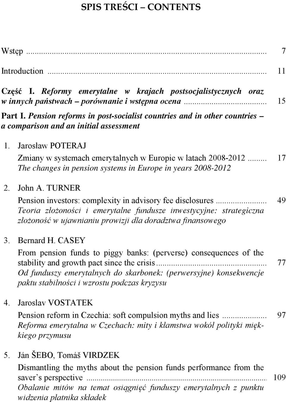 .. The changes in pension systems in Europe in years 2008-2012 2. John A. TURNER Pension investors: complexity in advisory fee disclosures.