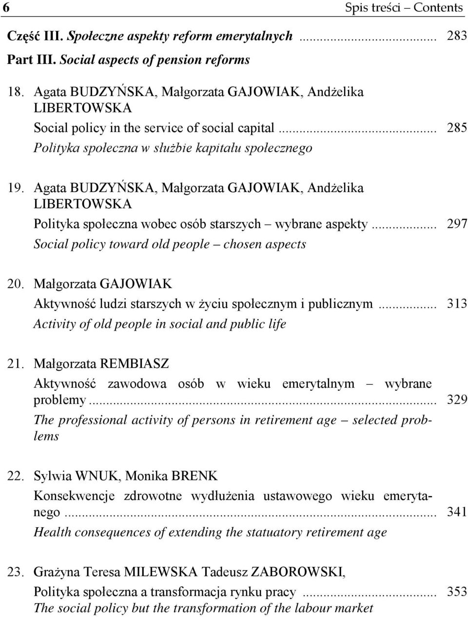 Agata BUDZYŃSKA, Małgorzata GAJOWIAK, Andżelika LIBERTOWSKA Polityka społeczna wobec osób starszych wybrane aspekty... Social policy toward old people chosen aspects 297 20.