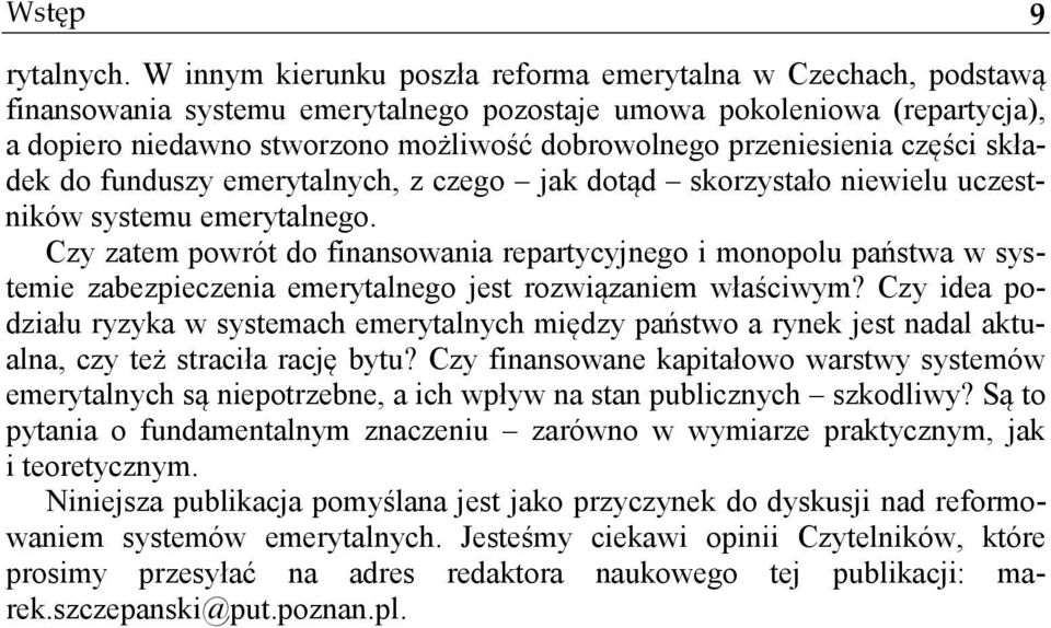 przeniesienia części składek do funduszy emerytalnych, z czego jak dotąd skorzystało niewielu uczestników systemu emerytalnego.