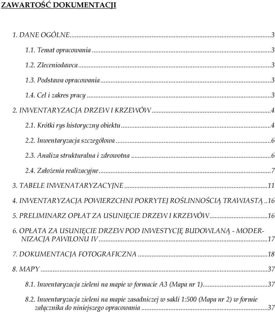 INWENTARYZACJA POWIERZCHNI POKRYTEJ ROŚLINNOŚCIĄ TRAWIASTĄ..16 5. PRELIMINARZ OPŁAT ZA USUNIĘCIE DRZEW I KRZEWÓW...16 6.