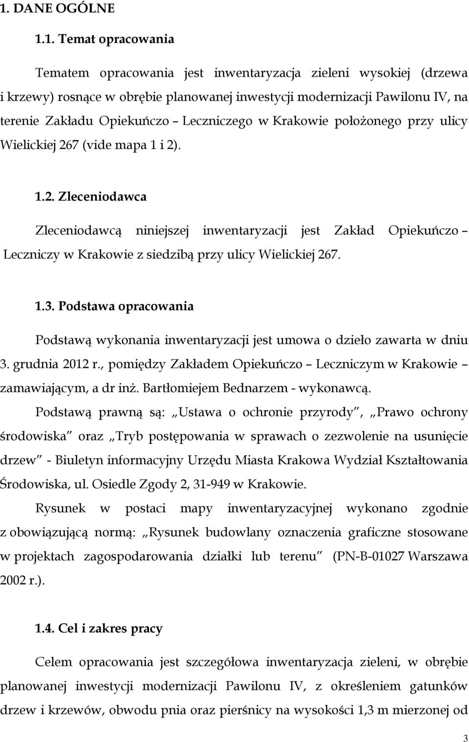 7 (vide mapa 1 i 2). 1.2. Zleceniodawca Zleceniodawcą niniejszej inwentaryzacji jest Zakład Opiekuńczo Leczniczy w Krakowie z siedzibą przy ulicy Wielickiej 267. 1.3.