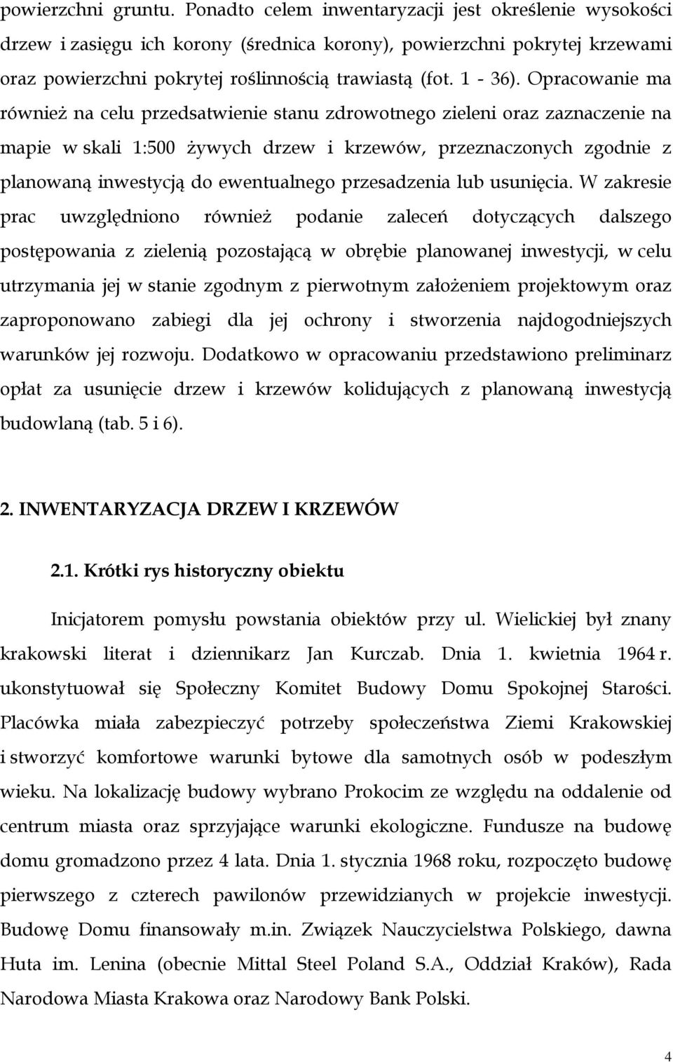 Opracowanie ma również na celu przedsatwienie stanu zdrowotnego zieleni oraz zaznaczenie na mapie w skali 1:500 żywych drzew i krzewów, przeznaczonych zgodnie z planowaną inwestycją do ewentualnego