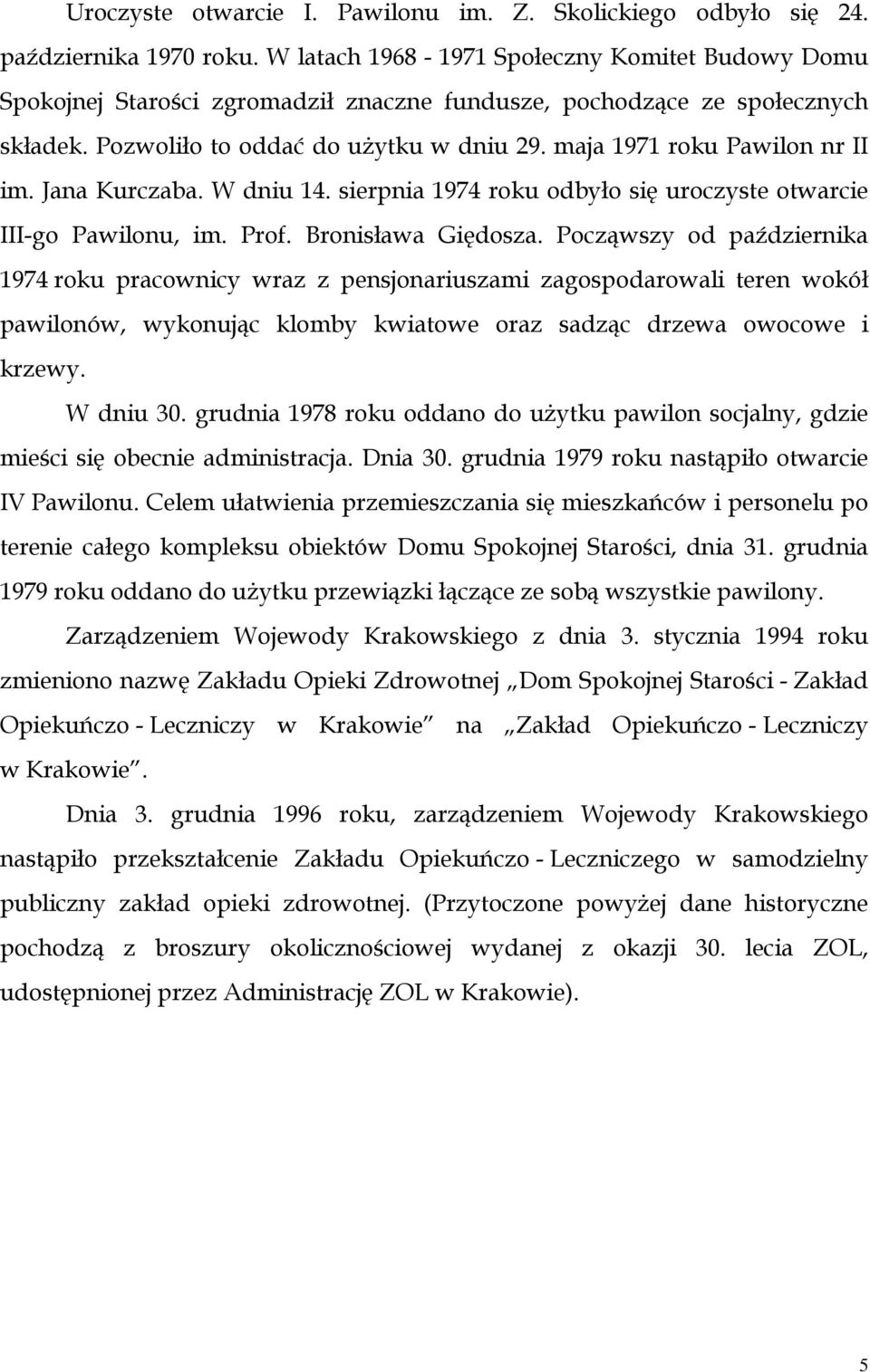 maja 1971 roku Pawilon nr II im. Jana Kurczaba. W dniu 14. sierpnia 1974 roku odbyło się uroczyste otwarcie III-go Pawilonu, im. Prof. Bronisława Giędosza.